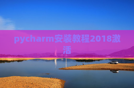 pycharm安装教程2018激活 pycharm安装教程2018激活